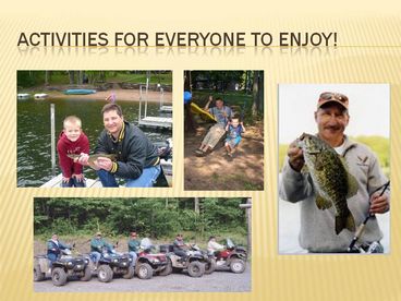 Weather you want to relax, have the kids go to the playground, fish, ATV or play on the water...there is something for everyone.   